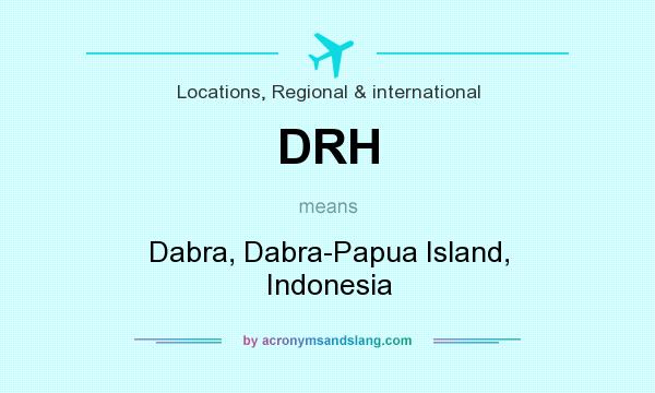 What does DRH mean? It stands for Dabra, Dabra-Papua Island, Indonesia