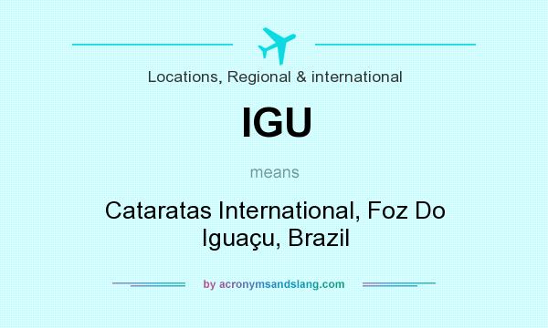 What does IGU mean? It stands for Cataratas International, Foz Do Iguaçu, Brazil