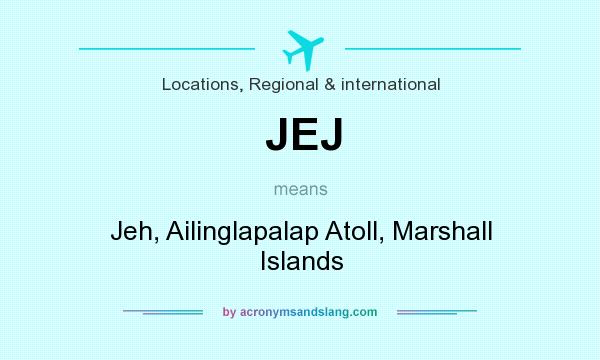 What does JEJ mean? It stands for Jeh, Ailinglapalap Atoll, Marshall Islands