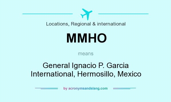 What does MMHO mean? It stands for General Ignacio P. Garcia International, Hermosillo, Mexico