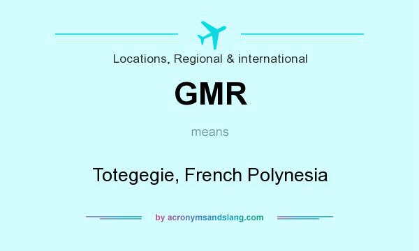 What does GMR mean? It stands for Totegegie, French Polynesia