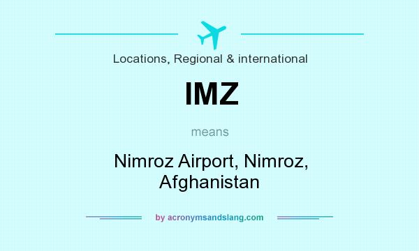 What does IMZ mean? It stands for Nimroz Airport, Nimroz, Afghanistan