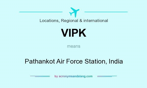 What does VIPK mean? It stands for Pathankot Air Force Station, India