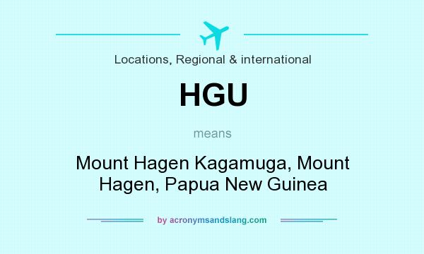 What does HGU mean? It stands for Mount Hagen Kagamuga, Mount Hagen, Papua New Guinea