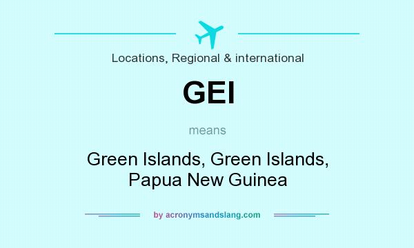 What does GEI mean? It stands for Green Islands, Green Islands, Papua New Guinea