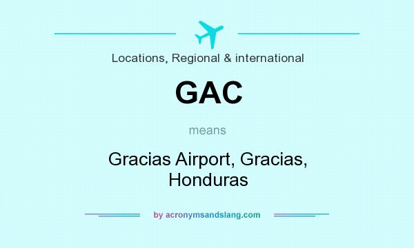 What does GAC mean? It stands for Gracias Airport, Gracias, Honduras