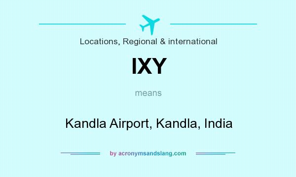 What does IXY mean? It stands for Kandla Airport, Kandla, India