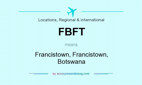 What does FBFT mean? It stands for Francistown, Francistown, Botswana