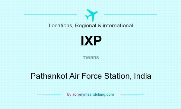 What does IXP mean? It stands for Pathankot Air Force Station, India