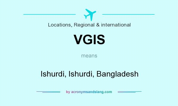 What does VGIS mean? It stands for Ishurdi, Ishurdi, Bangladesh