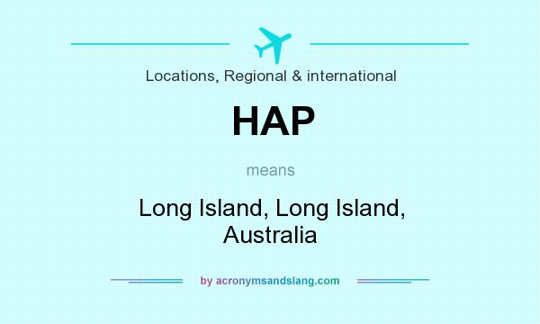 What does HAP mean? It stands for Long Island, Long Island, Australia
