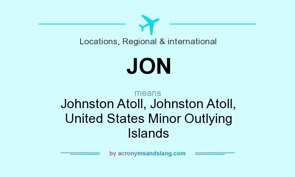 What does JON mean? It stands for Johnston Atoll, Johnston Atoll, United States Minor Outlying Islands