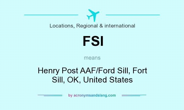 What does FSI mean? It stands for Henry Post AAF/Ford Sill, Fort Sill, OK, United States