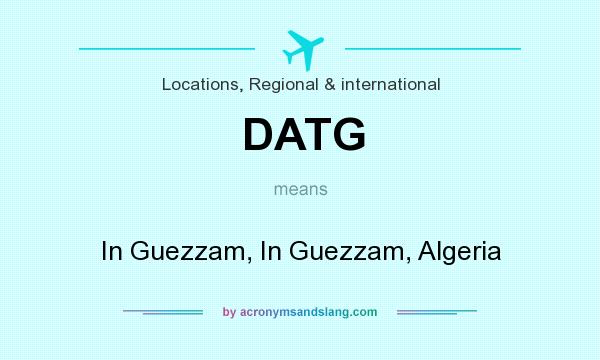What does DATG mean? It stands for In Guezzam, In Guezzam, Algeria