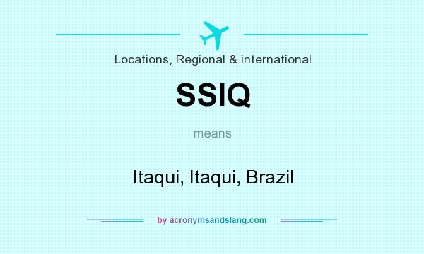 What does SSIQ mean? It stands for Itaqui, Itaqui, Brazil