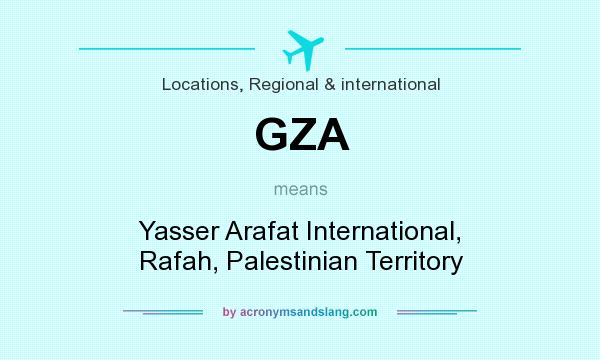 What does GZA mean? It stands for Yasser Arafat International, Rafah, Palestinian Territory