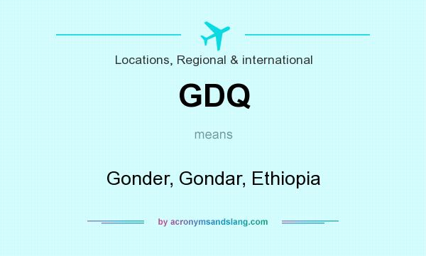 What does GDQ mean? It stands for Gonder, Gondar, Ethiopia