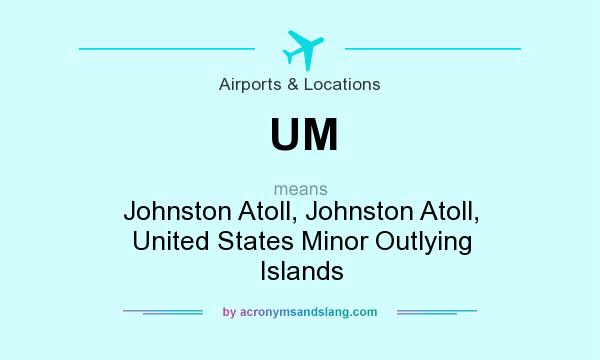 What does UM mean? It stands for Johnston Atoll, Johnston Atoll, United States Minor Outlying Islands