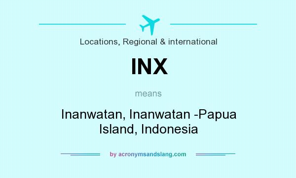 What does INX mean? It stands for Inanwatan, Inanwatan -Papua Island, Indonesia