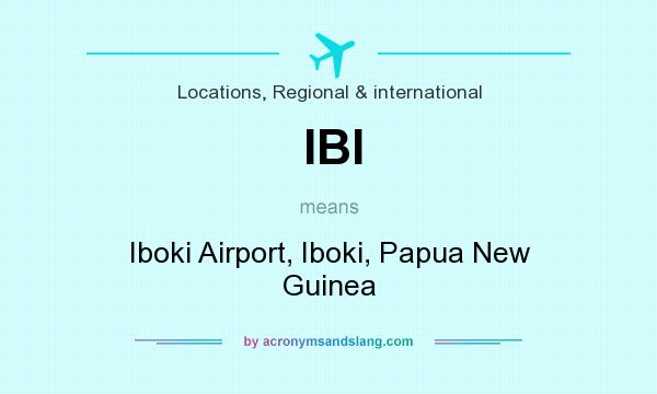 What does IBI mean? It stands for Iboki Airport, Iboki, Papua New Guinea