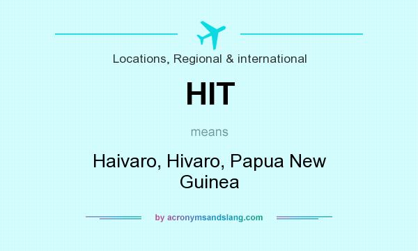 What does HIT mean? It stands for Haivaro, Hivaro, Papua New Guinea