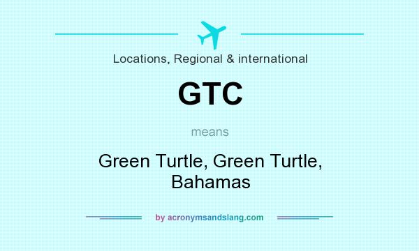 What does GTC mean? It stands for Green Turtle, Green Turtle, Bahamas
