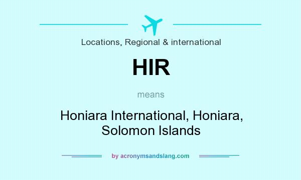 What does HIR mean? It stands for Honiara International, Honiara, Solomon Islands