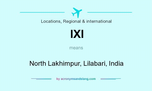 What does IXI mean? It stands for North Lakhimpur, Lilabari, India