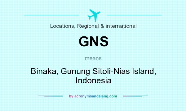 What does GNS mean? It stands for Binaka, Gunung Sitoli-Nias Island, Indonesia