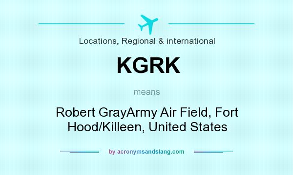 What does KGRK mean? It stands for Robert GrayArmy Air Field, Fort Hood/Killeen, United States