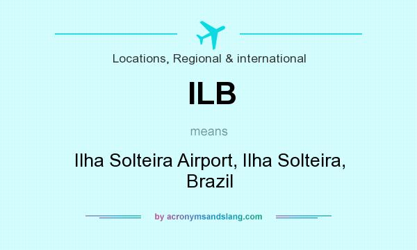 What does ILB mean? It stands for Ilha Solteira Airport, Ilha Solteira, Brazil