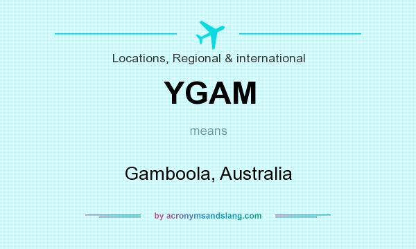 What does YGAM mean? It stands for Gamboola, Australia