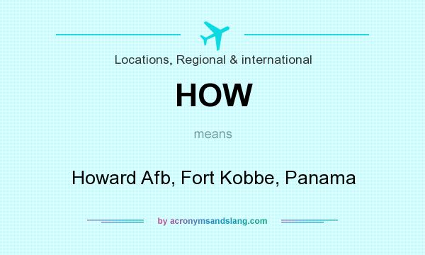 What does HOW mean? It stands for Howard Afb, Fort Kobbe, Panama