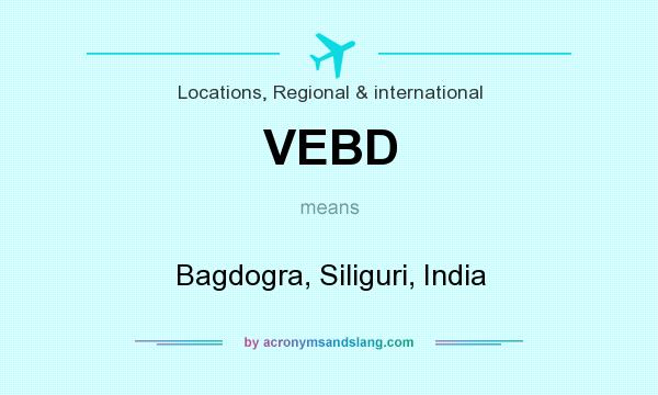 What does VEBD mean? It stands for Bagdogra, Siliguri, India