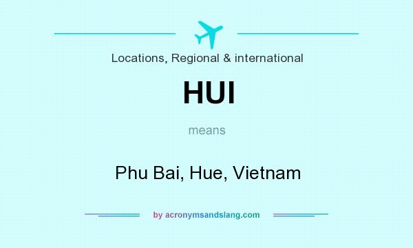 What does HUI mean? It stands for Phu Bai, Hue, Vietnam