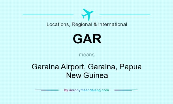 What does GAR mean? It stands for Garaina Airport, Garaina, Papua New Guinea