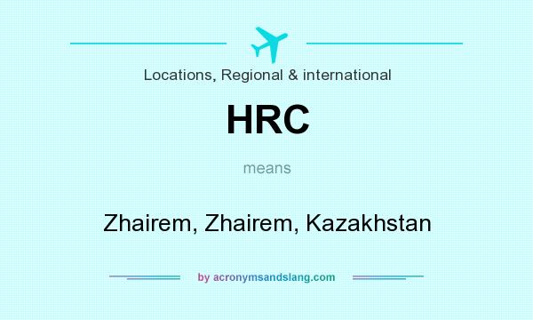 What does HRC mean? It stands for Zhairem, Zhairem, Kazakhstan