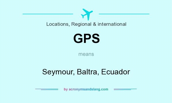 What does GPS mean? It stands for Seymour, Baltra, Ecuador
