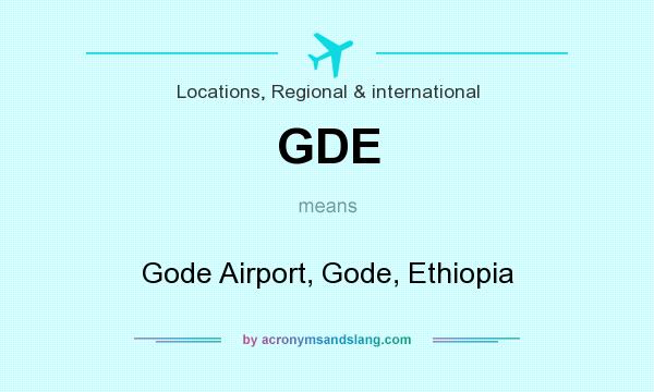 What does GDE mean? It stands for Gode Airport, Gode, Ethiopia