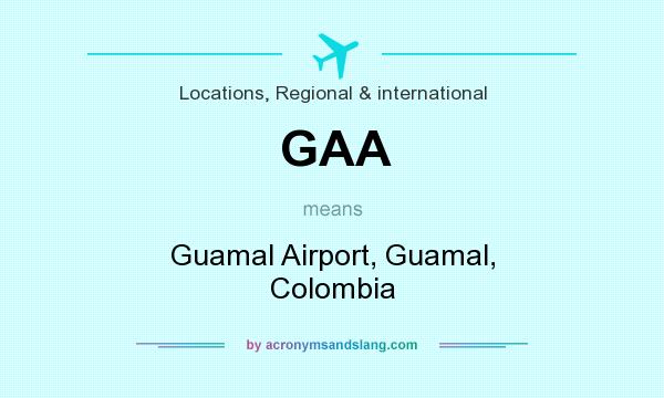 What does GAA mean? It stands for Guamal Airport, Guamal, Colombia