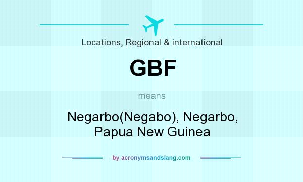 What does GBF mean? It stands for Negarbo(Negabo), Negarbo, Papua New Guinea