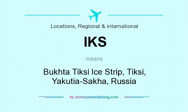 What does IKS mean? It stands for Bukhta Tiksi Ice Strip, Tiksi, Yakutia-Sakha, Russia
