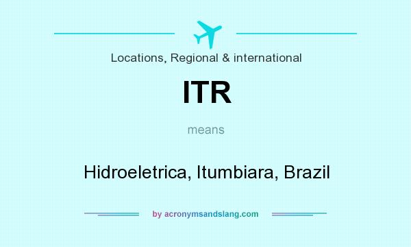 What does ITR mean? It stands for Hidroeletrica, Itumbiara, Brazil