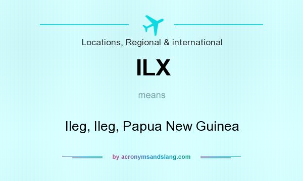 What does ILX mean? It stands for Ileg, Ileg, Papua New Guinea