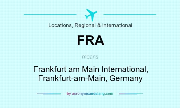 What does FRA mean? It stands for Frankfurt am Main International, Frankfurt-am-Main, Germany