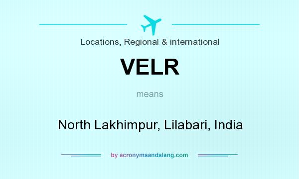 What does VELR mean? It stands for North Lakhimpur, Lilabari, India