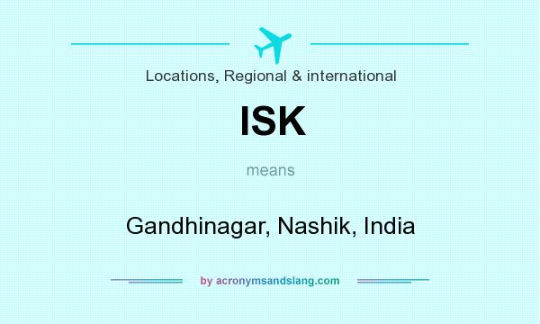 What does ISK mean? It stands for Gandhinagar, Nashik, India