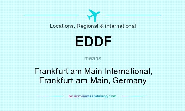 What does EDDF mean? It stands for Frankfurt am Main International, Frankfurt-am-Main, Germany