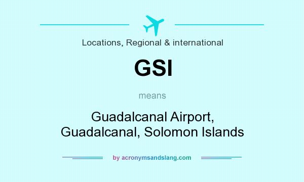 What does GSI mean? It stands for Guadalcanal Airport, Guadalcanal, Solomon Islands