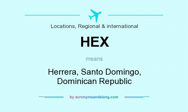 What does HEX mean? It stands for Herrera, Santo Domingo, Dominican Republic